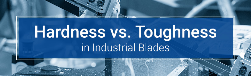 Hardness vs. Toughness in Industrial Blades